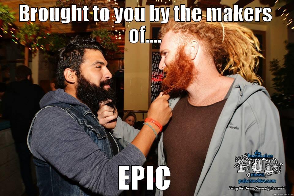 epic beard - BROUGHT TO YOU BY THE MAKERS OF.... EPIC Misc