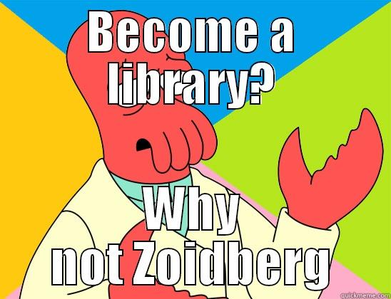 BECOME A LIBRARY? WHY NOT ZOIDBERG Futurama Zoidberg 