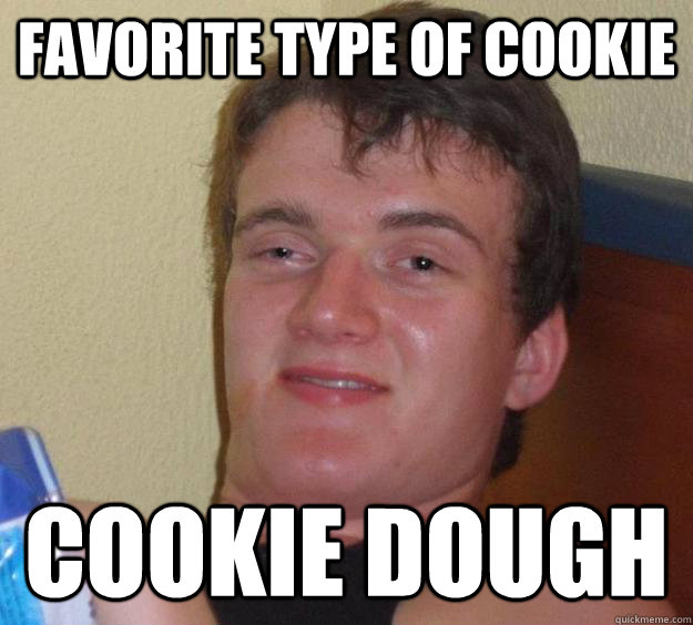 Favorite type of cookie  cookie dough - Favorite type of cookie  cookie dough  10 Guy