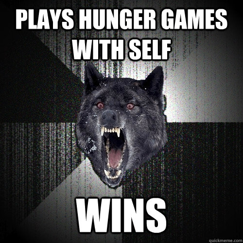 Plays hunger games with self wins  Insanity Wolf