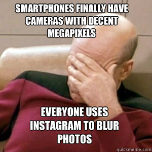 smartphones finally have cameras with decent megapixels Everyone uses instagram to blur photos  