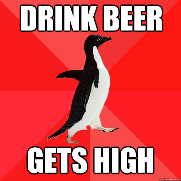 drink beer gets high - drink beer gets high  Socially Awesome Penguin