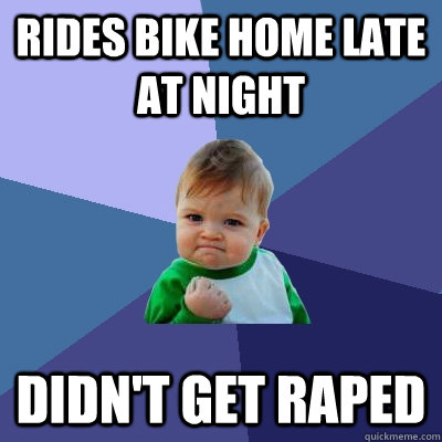 Rides bike home late at night didn't get raped  Success Kid