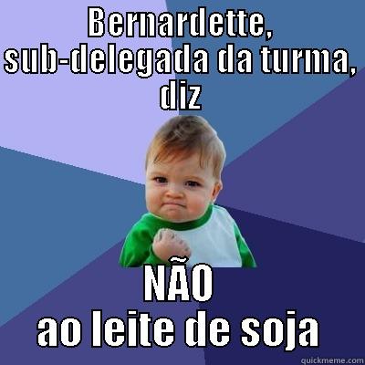 NO TO THE SOJA MILK YO! - BERNARDETTE, SUB-DELEGADA DA TURMA, DIZ NÃO AO LEITE DE SOJA Success Kid