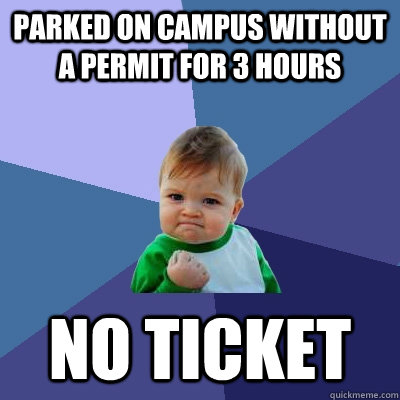 Parked on campus without a permit for 3 hours no ticket - Parked on campus without a permit for 3 hours no ticket  Success Kid