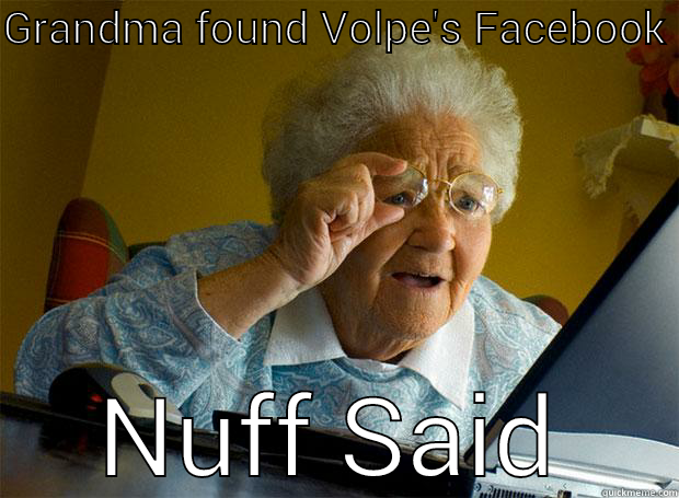 Nuff Said - GRANDMA FOUND VOLPE'S FACEBOOK NUFF SAID Grandma finds the Internet