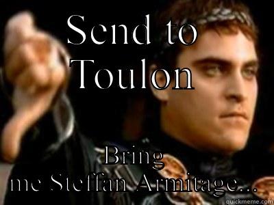 SEND TO TOULON BRING ME STEFFAN ARMITAGE... Downvoting Roman