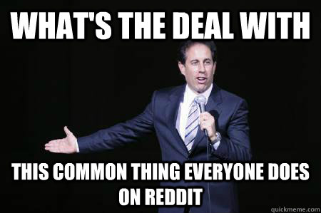 What's the deal with this common thing everyone does on reddit  Seinfeld