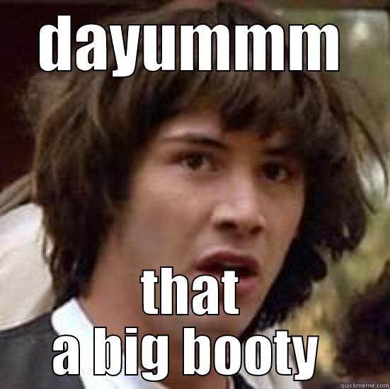 DAYUMMM THAT A BIG BOOTY  conspiracy keanu