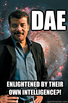 DAE enlightened by their own intelligence?!  Neil deGrasse Tyson