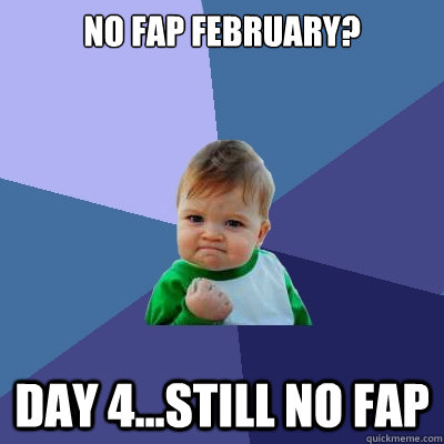 No fap february? day 4...still no fap  Success Kid