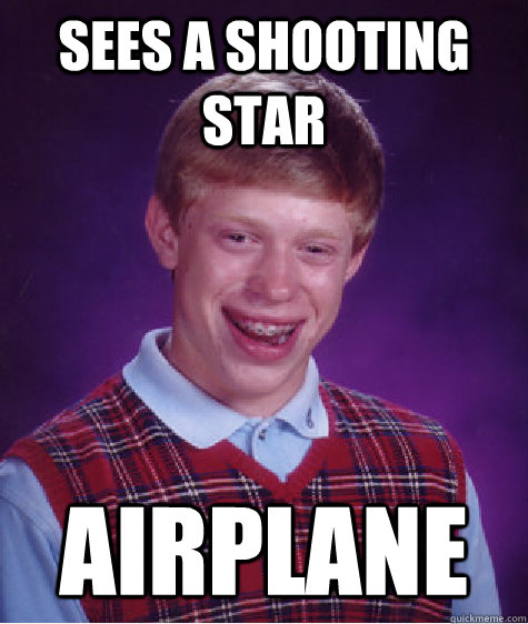 Sees a shooting Star Airplane  Bad Luck Brian