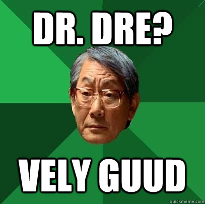 dr. dre? vely guud  High Expectations Asian Father