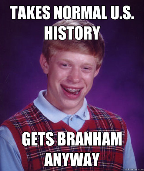 Takes normal u.s. history Gets branham anyway  Bad Luck Brian