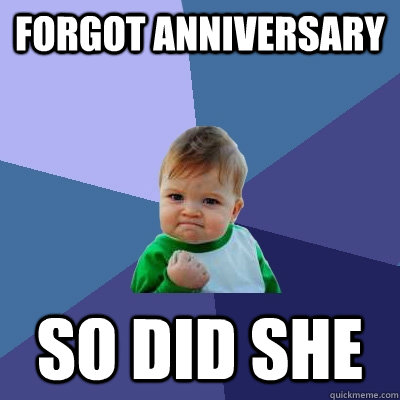 forgot anniversary so did she - forgot anniversary so did she  Success Kid