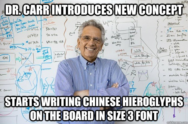 Dr. Carr introduces new concept Starts writing chinese Hieroglyphs on the board in size 3 font  Engineering Professor