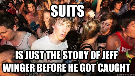 Suits Is just the story of jeff winger before he got caught - Suits Is just the story of jeff winger before he got caught  Sudden Clarity Clarence