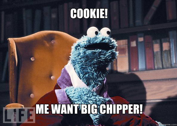 cookie! ME WANT BIG CHIPPER!  Cookieman