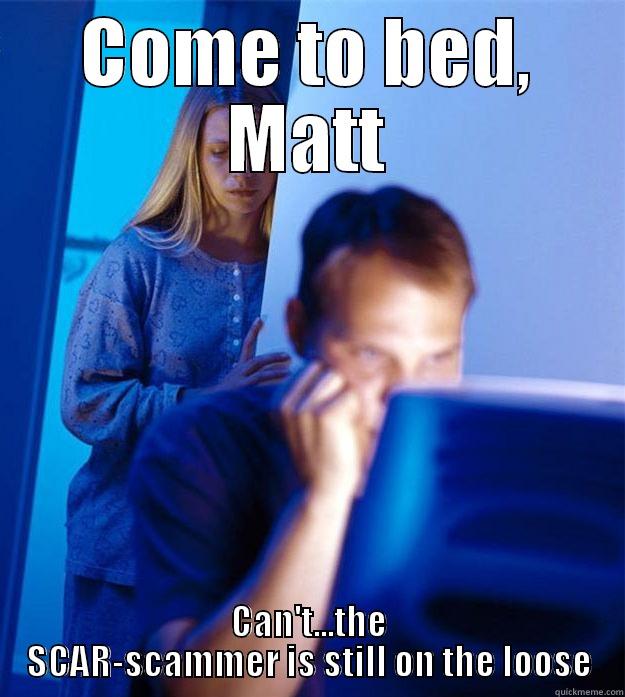 COME TO BED, MATT CAN'T...THE SCAR-SCAMMER IS STILL ON THE LOOSE Redditors Wife