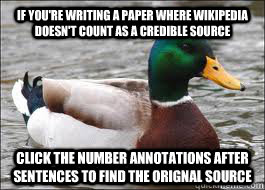 If you're writing a paper where Wikipedia doesn't count as a credible source Click the number annotations after sentences to find the orignal source  Good Advice Duck