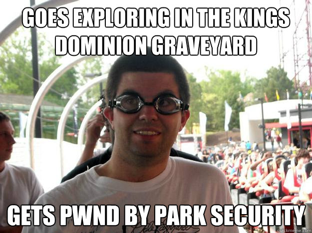 goes exploring in the kings dominion graveyard gets pwnd by park security  Coaster Enthusiast