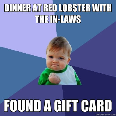 Dinner at Red Lobster with the in-laws found a gift card - Dinner at Red Lobster with the in-laws found a gift card  Success Kid