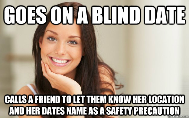 Goes on a blind date Calls a friend to let them know her location and her dates name as a safety precaution  Good Girl Gina