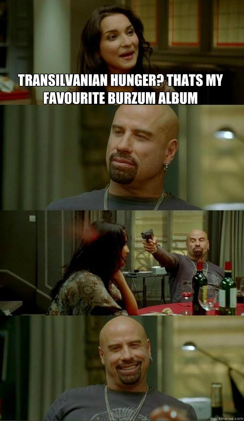 Transilvanian Hunger? Thats My Favourite burzum album  - Transilvanian Hunger? Thats My Favourite burzum album   Skinhead John
