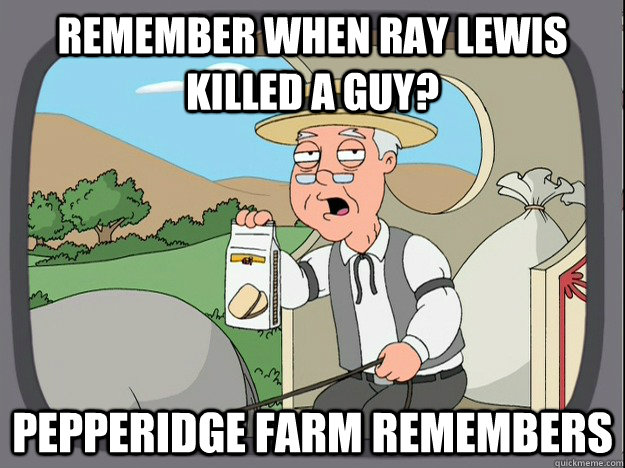 remember when ray lewis killed a guy? Pepperidge farm remembers - remember when ray lewis killed a guy? Pepperidge farm remembers  Pepperidge Farm Remembers