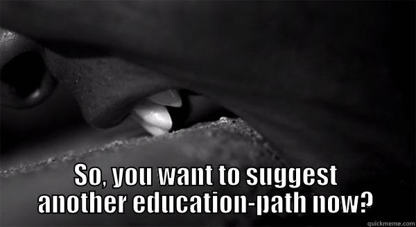  SO, YOU WANT TO SUGGEST ANOTHER EDUCATION-PATH NOW? Misc