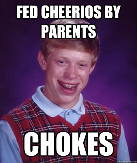 fed cheerios by parents chokes  Bad Luck Brian