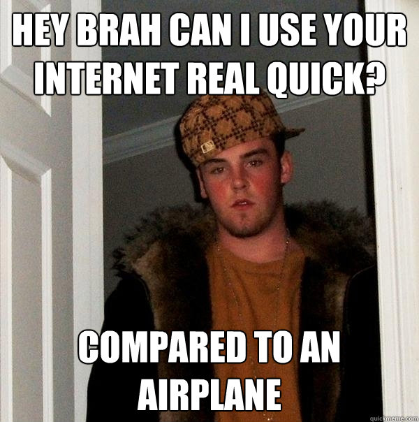 Hey Brah can i use your Internet real quick? compared to an airplane  Scumbag Steve