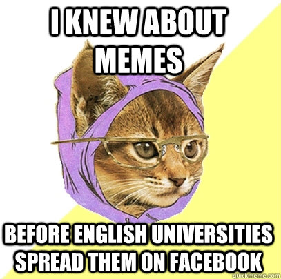 I knew about memes Before English universities spread them on Facebook  Hipster Kitty