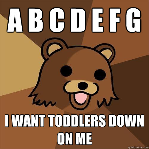 a b c d e f g i want toddlers down on me - a b c d e f g i want toddlers down on me  Pedobear