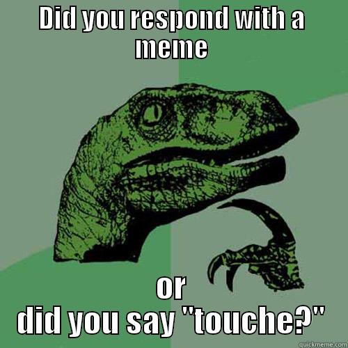 DID YOU RESPOND WITH A MEME OR DID YOU SAY 