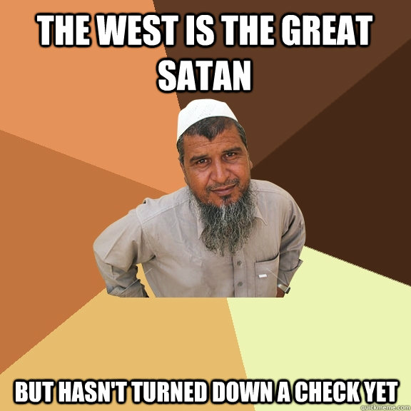 The West is the great satan but Hasn't turned down a check yet - The West is the great satan but Hasn't turned down a check yet  Ordinary Muslim Man