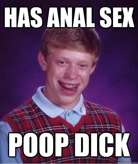 has anal sex poop dick  Bad Luck Brian