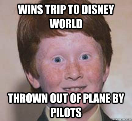 wins trip to disney world thrown out of plane by pilots - wins trip to disney world thrown out of plane by pilots  Over Confident Ginger