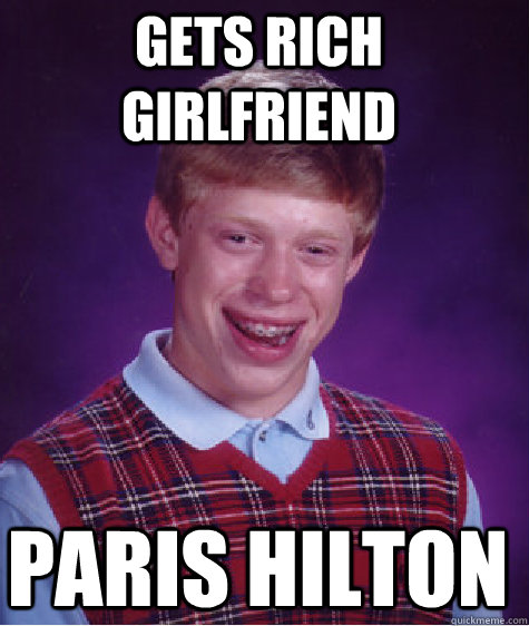 gets rich girlfriend paris hilton  Bad Luck Brian