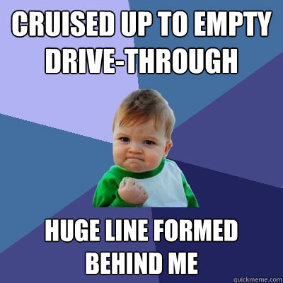 Cruised up to empty drive-through Huge line formed behind me  Success Kid