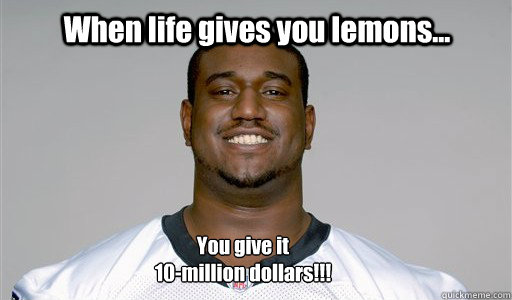 When life gives you lemons... You give it 
10-million dollars!!! - When life gives you lemons... You give it 
10-million dollars!!!  Jared Gaither