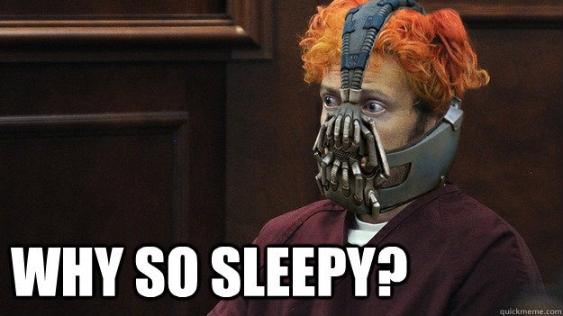  Why so sleepy? -  Why so sleepy?  James Holmes