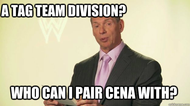 A TAG TEAM DIVISION? Who CAN I PAIR CENA WITH?  Vince McMahon WWE