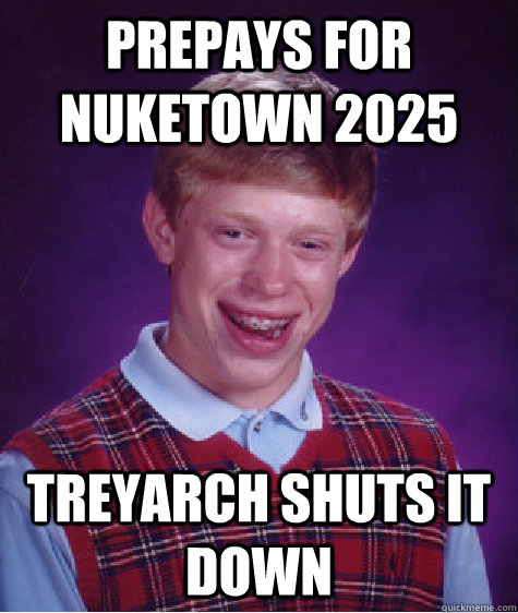 Prepays for Nuketown 2025 treyarch shuts it down  Bad Luck Brian