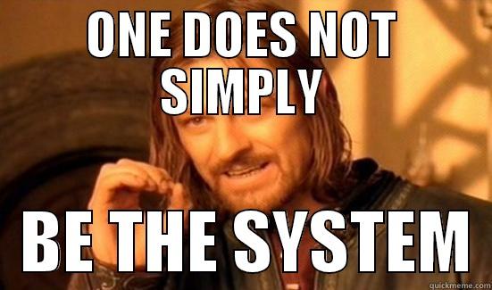 ONE DOES NOT SIMPLY   BE THE SYSTEM Boromir