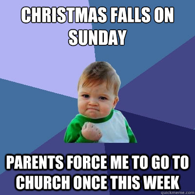 Christmas Falls on Sunday Parents force me to go to Church once this week  Success Kid