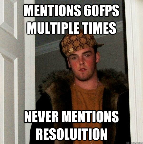 Mentions 60fps multiple times Never mentions resoluition - Mentions 60fps multiple times Never mentions resoluition  Scumbag Steve