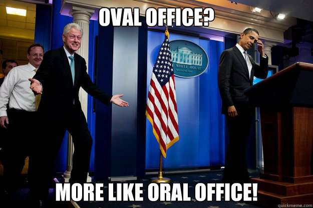 Oval Office? More like Oral Office!  Inappropriate Timing Bill Clinton