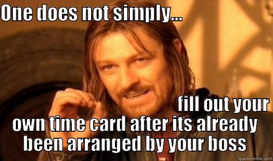 ONE DOES NOT SIMPLY...                                                                                  FILL OUT YOUR OWN TIME CARD AFTER ITS ALREADY BEEN ARRANGED BY YOUR BOSS Boromir