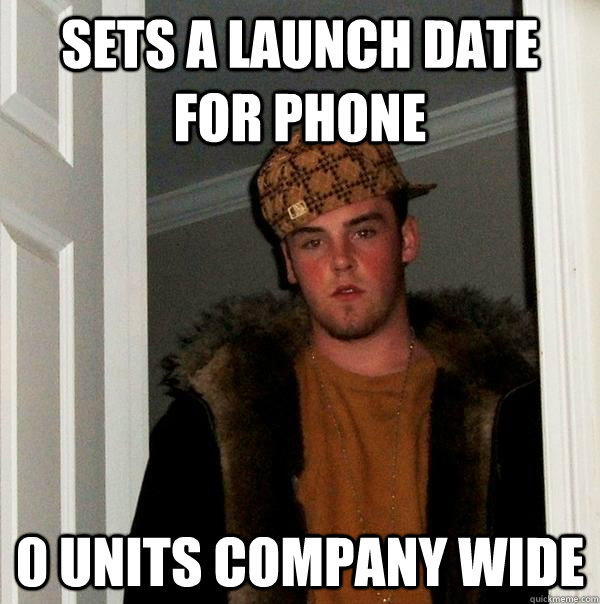 sets a launch date for phone 0 units company wide  Scumbag Steve